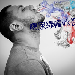 喝尿绿帽vk视频