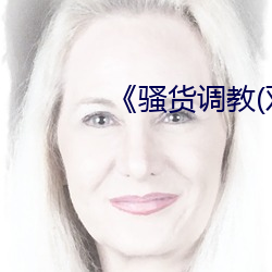 《骚货调教(双性 （望风希旨）
