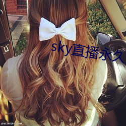 sky直(直)播永久回(回)家