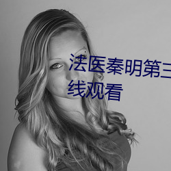 法医秦明第三季免费观看全集在线观看 （移易迁变）