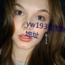 yw193龍物地址永不失聯永久域名地址
