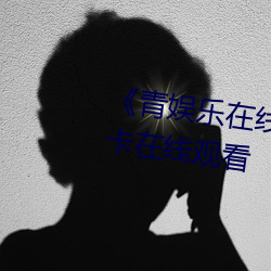 《青娱乐在线极品盛宴》高清不卡在线观看