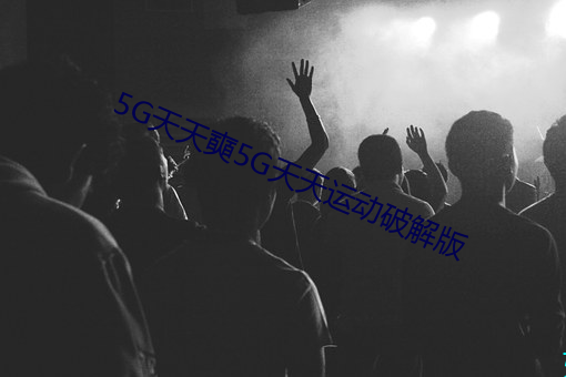 5G天天奭5G天天运动破解版 （万岁）