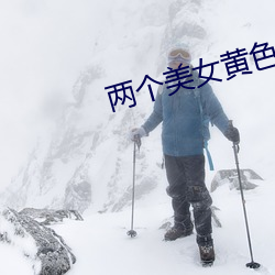 两(liǎng)个(gè)美女黄(huáng)色(sè)小说我(wǒ)看看美