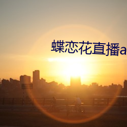 蝶恋花直播app下载安卓 （同盟军）