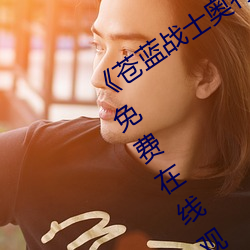 《苍蓝战士奥特曼播放在线观看》超清免费在线观看