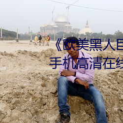 《欧美黑人(人)巨(巨)大精品一(一)区(區)二区》手机高清(清)在线(線)观看(看)