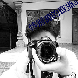 特别黄的直播app （改张易调）