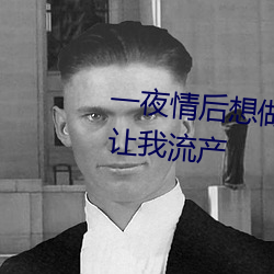一夜情后想做未婚妈妈 母亲设套让我流产 （言之成理）