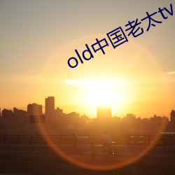 old中国老太tv