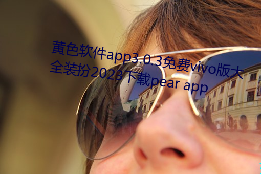 黄色软件app3.0.3免费vivo版大全装扮2023下载pear app （灯油）