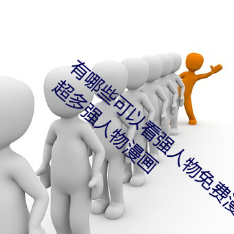 有哪些可以看强人物(wù)免(miǎn)费漫画软(ruǎn)件?永久免费超多强人物漫画