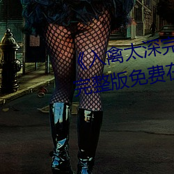 《入禽太(太)深完(完)整(整)版免费(費)高清视频》完(完)整版(版)免费在线观(觀)看