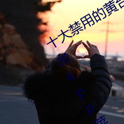 十大禁(jìn)用的黄台app苹(píng)果:十(shí)大(dà)禁用的黄台(tái)app苹果(guǒ)无限观看
