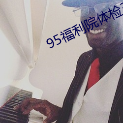 95福利院体检30秒