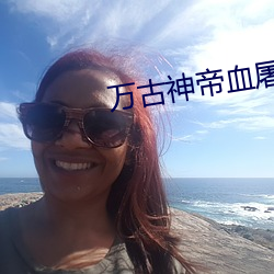 万古神帝血屠睡罗