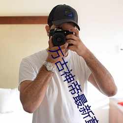 万古神帝最新章节列表