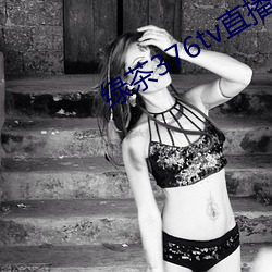 绿茶376tv直播入口 （旁推侧引）