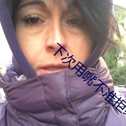 下(下)次(次)用嘴不准拒绝(絕)可以不