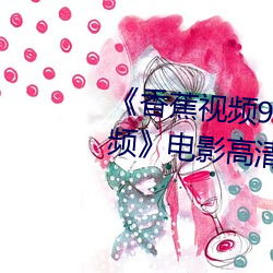 《香蕉(蕉)视频91桃色(色)绿巨人蝌蚪视频》电(電)影高(高)清(清)在线(線)观看