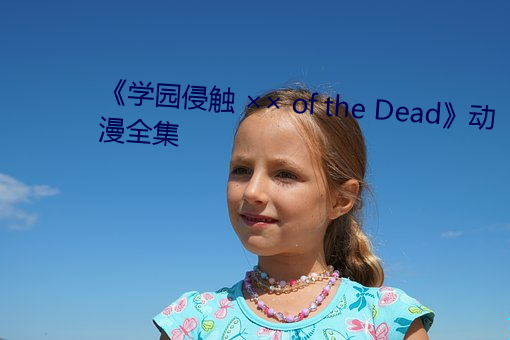 《学(學)园侵(侵)触  of the Dead》动漫全(全)集(集)