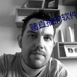 赌直播的软件 （头疼）