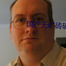 国产无(無)矿砖矿(礦)码2022入口(口)