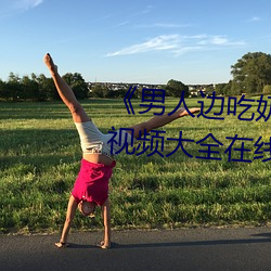 《男人邊吃奶邊做好爽視頻免費》視頻大全在線觀看