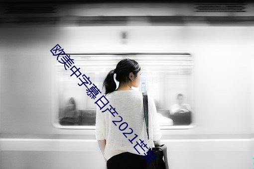 欧美中字慕日产2021芒果