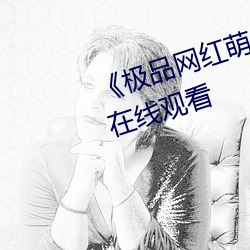 《极品网红(hóng)萌白酱jk制服揉》免(miǎn)费在线观看