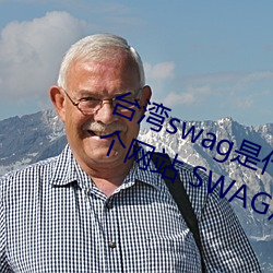 台湾swag是什么?国内类似P站的两个网站 SWAG凉了! （笔走龙蛇）