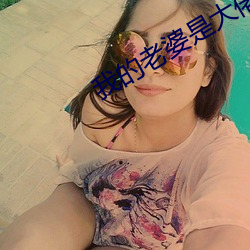 我的(de)老(lǎo)婆(pó)是(shì)大佬