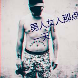 男人(rén)女人那点事 没带(dài)套(tào)子让他(tā)c了一天