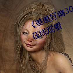 《差差好痛30分钟》手机高清免费在线观看 （不可奈何）