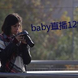 baby直(直)播129tv新(新)版本