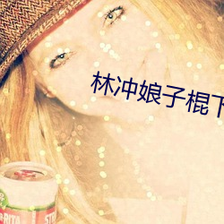 林冲娘子棍下承欢