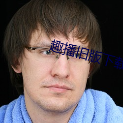 趣播旧(舊)版下载(載)
