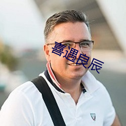 喜(xǐ)遇良辰