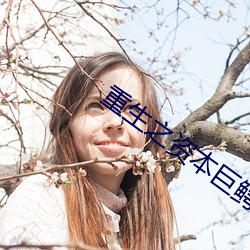 重生(生)之资(資)本巨(巨)鳄(鳄)