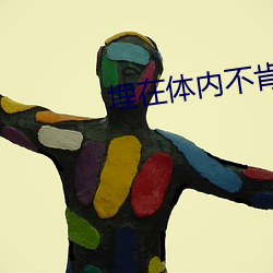 埋在体(體)内(內)不肯(肯)抽(抽)出(出)h