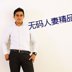 无码人妻精品 （耳力）