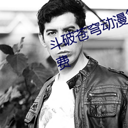 斗(鬥)破苍穹动(動)漫第三(三)季免(免)费观全集(集)免(免)费(費)