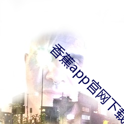 香蕉app官网下载 （在业）