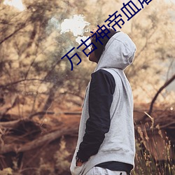 万古神帝血屠睡罗