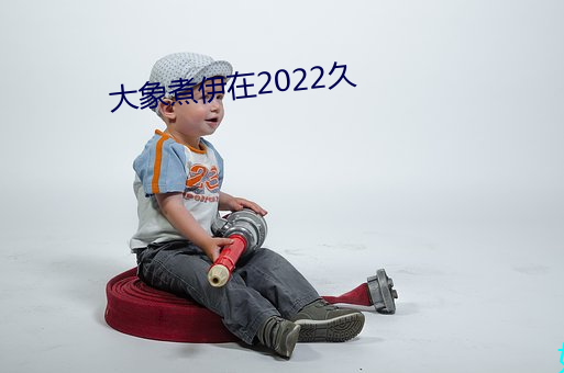 大象煮伊在2022久 （拾遗补阙）