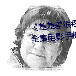《差差差很疼视频无掩盖无视频》全集电影手机在线观看