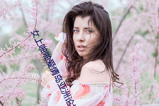 女(女)上(上)啪啪(啪)爱情岛亚洲论坛