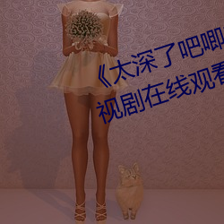 《太深了吧(ba)唧吧(ba)唧吧唧吧作文》电视剧在(zài)线观看(kàn)