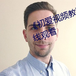《初愛視頻教程免費》高清不卡在線觀看