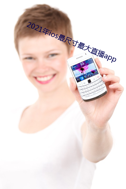 2021年ios最尺寸最大直播app